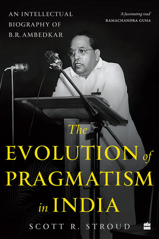The Evolution Of Pragmatism In India : An Intellectual Biography Of B.R. Ambedkar - Paperback