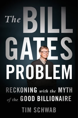 The Bill Gates Problem: Reckoning with the Myth of the Good Billionaire - Paperback