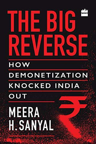 The Big Reverse : How Demonetization Knocked India Out - Hardback
