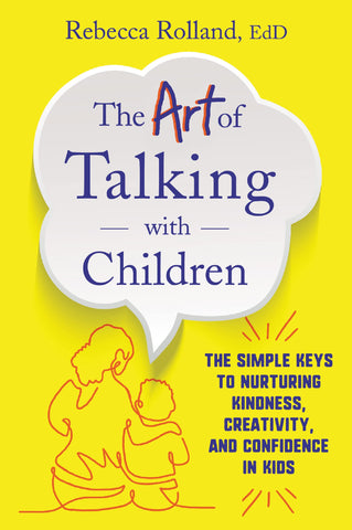 The Art of Talking with Children : The Simple Keys to Nurturing Kindness, Creativity, and Confidence in Kids - Paperback
