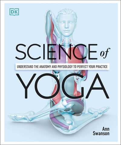 Science of Yoga: Understand the Anatomy and Physiology to Perfect your Practice - Flexibound