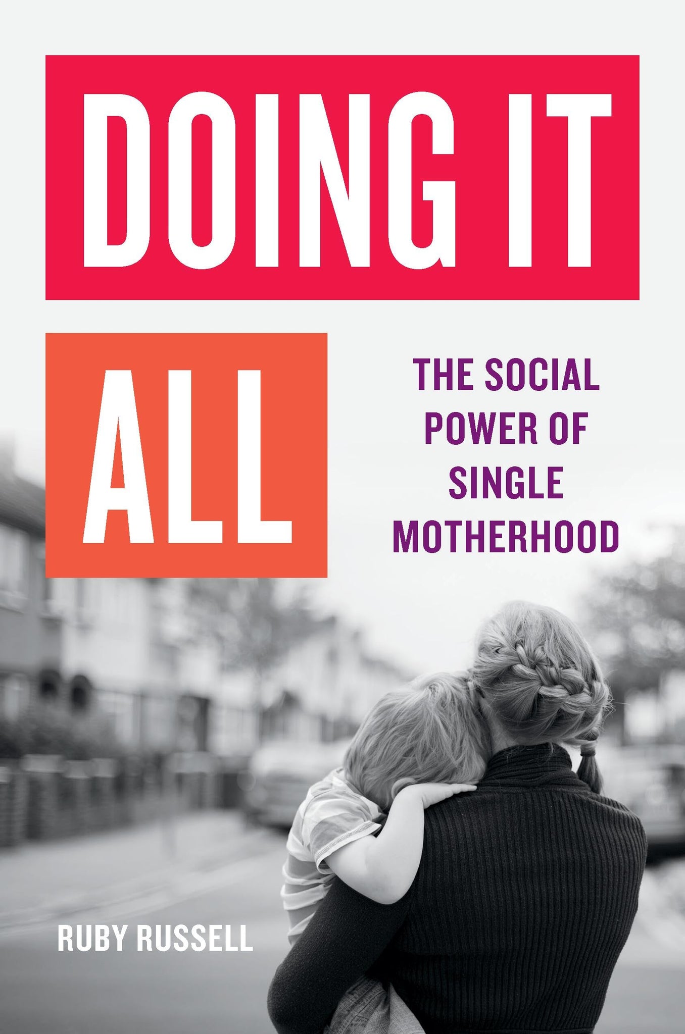 Doing It All : The Social Power of Single Motherhood - Hardback