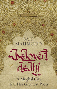 Beloved Delhi : A Mughal City and her Greatest Poets - Paperback