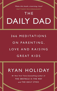 The Daily Dad: 366 Meditations on Fatherhood, Love and Raising Great Kids - Hardback