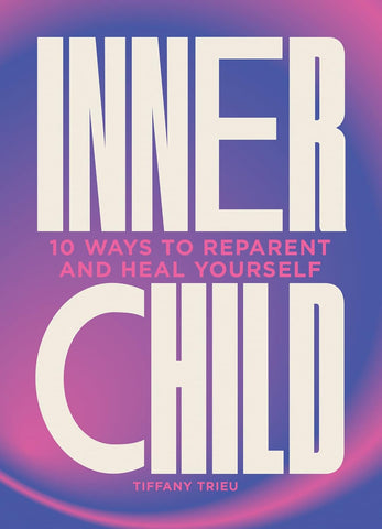 Inner Child: 10 Ways To Reparent And Heal Yourself - Hardback