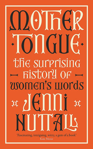 Mother Tongue: The surprising history of women's words: The surprising history of women's words - Paperback