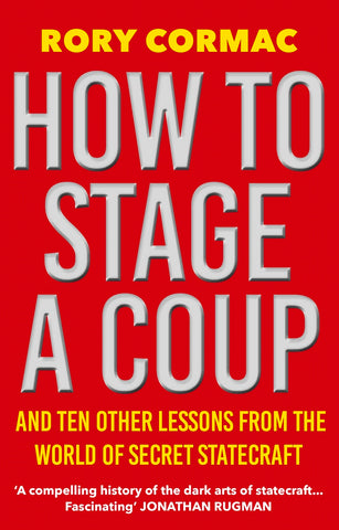 How To Stage A Coup: And Ten Other Lessons From The World Of Secret Statecraft - Paperback