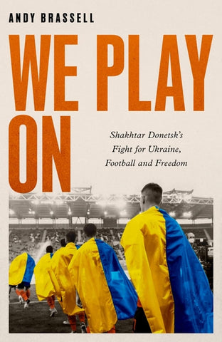 We Play On: Shakhtar Donetsk’S Fight For Ukraine, Football And Freedom - Paperback