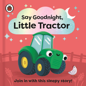 Say Goodnight, Little Tractor: Join in with this sleepy story - Board Book