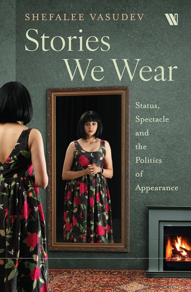 Stories We Wear : Status, Spectacle and the Politics of Appearance - Hardback