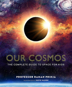 Our Cosmos : The Complete Guide To Space For Kids - Hardback