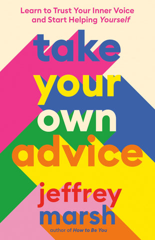 Take Your Own Advice: Learn to Trust Your Inner Voice and Start Helping Yourself - Paperback