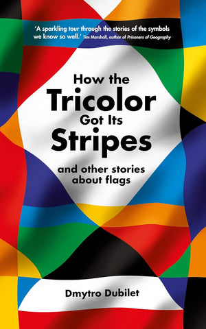 How The Tricolor Got Its Stripes: And Other Stories About Flags - Hardback