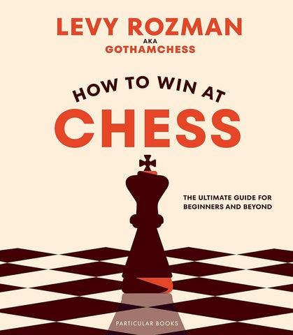 How to Win At Chess: The Ultimate Guide for Beginners and Beyond - Hardback