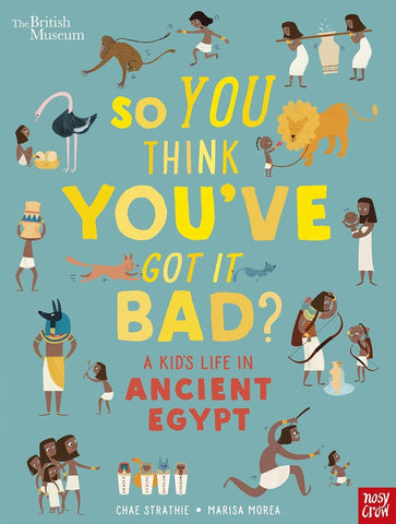 British Museum : So You Think You've Got It Bad? Kid's life in Ancient Egypt - Paperback
