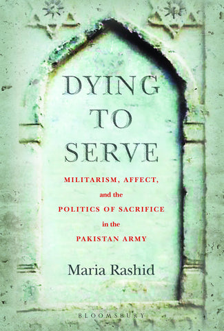 Dying To Serve: Militarism, Affect, And The Politics Of Sacrifice In The Pakistan Army - Paperback