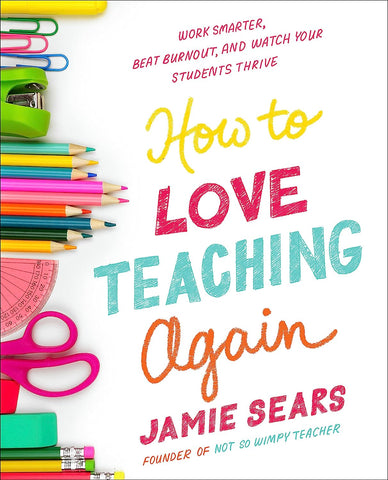 How to Love Teaching Again: Work Smarter, Beat Burnout, and Watch Your Students Thrive - Paperback