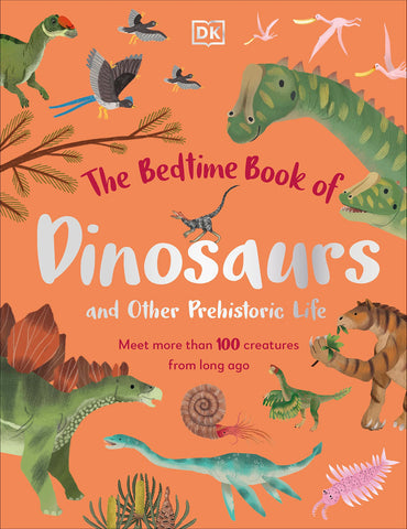 The Bedtime Book Of Dinosaurs And Other Prehistoric Life: Meet More Than 100 Creatures From Long Ago - Hardback