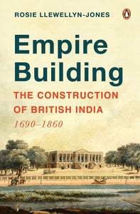 Empire Building: The Construction of British India: 1690–1860 - Hardback