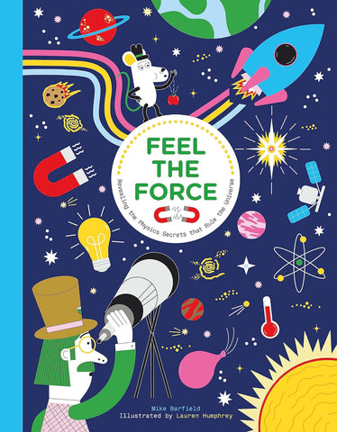 Feel the Force: Revealing the Physics Secrets that Rule the Universe - Hardback