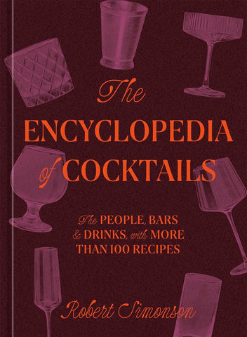 The Encyclopedia of Cocktails: The People, Bars & Drinks, with More Than 100 Recipes - Hardback