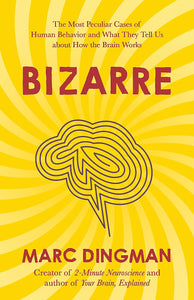 Bizarre: The Most Peculiar Cases of Human Behavior and What They Tell Us about How the Brain Works - Paperback