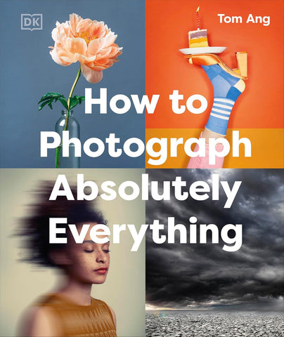 How to Photograph Absolutely Everything - Hardback