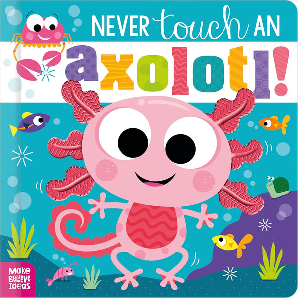 Never Touch An Axolotl! - Board Book
