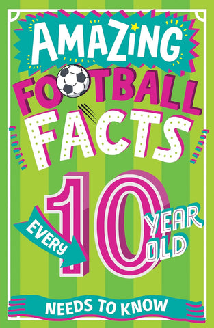 Amazing Football Facts Every 10 Year Old Needs To Know - Paperback