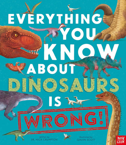 Everything You Know About Dinosaurs is Wrong! - Hardback