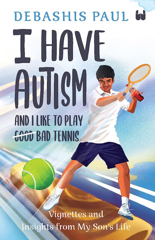 I Have Autism And I Like To Play Good Bad Tennis: Vignettes and Insights from My Son’s Life - Paperback