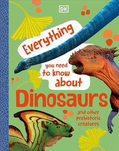 Everything You Need to Know About Dinosaurs: And Other Prehistoric Creatures - Hardback