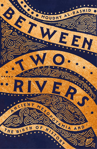 Between Two Rivers : Ancient Mesopotamia and the Birth of History - Paperback