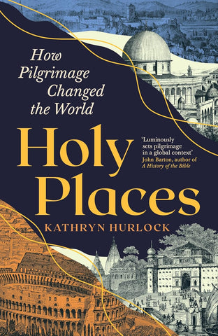 Holy Places : How Pilgrimage Changed the World - Hardback