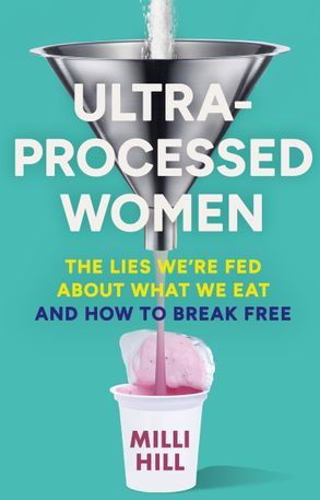 ULTRA-PROCESSED WOMEN: THE LIES WE’RE FED ABOUT WHAT WE EAT