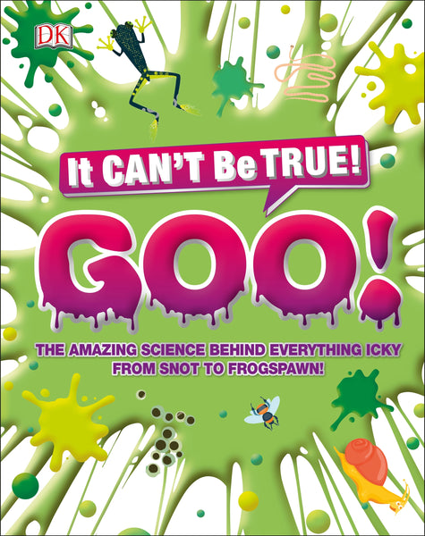 It Can't Be True! Goo!: The Amazing Science Behind Everything Icky From Snot To FrogSpawn! - Paperback