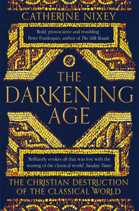 The Darkening Age: The Christian Destruction of the Classical World - Paperback