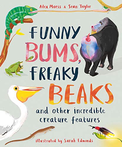 Funny Bums, Freaky Beaks: and Other Incredible Creature Features - Hardback