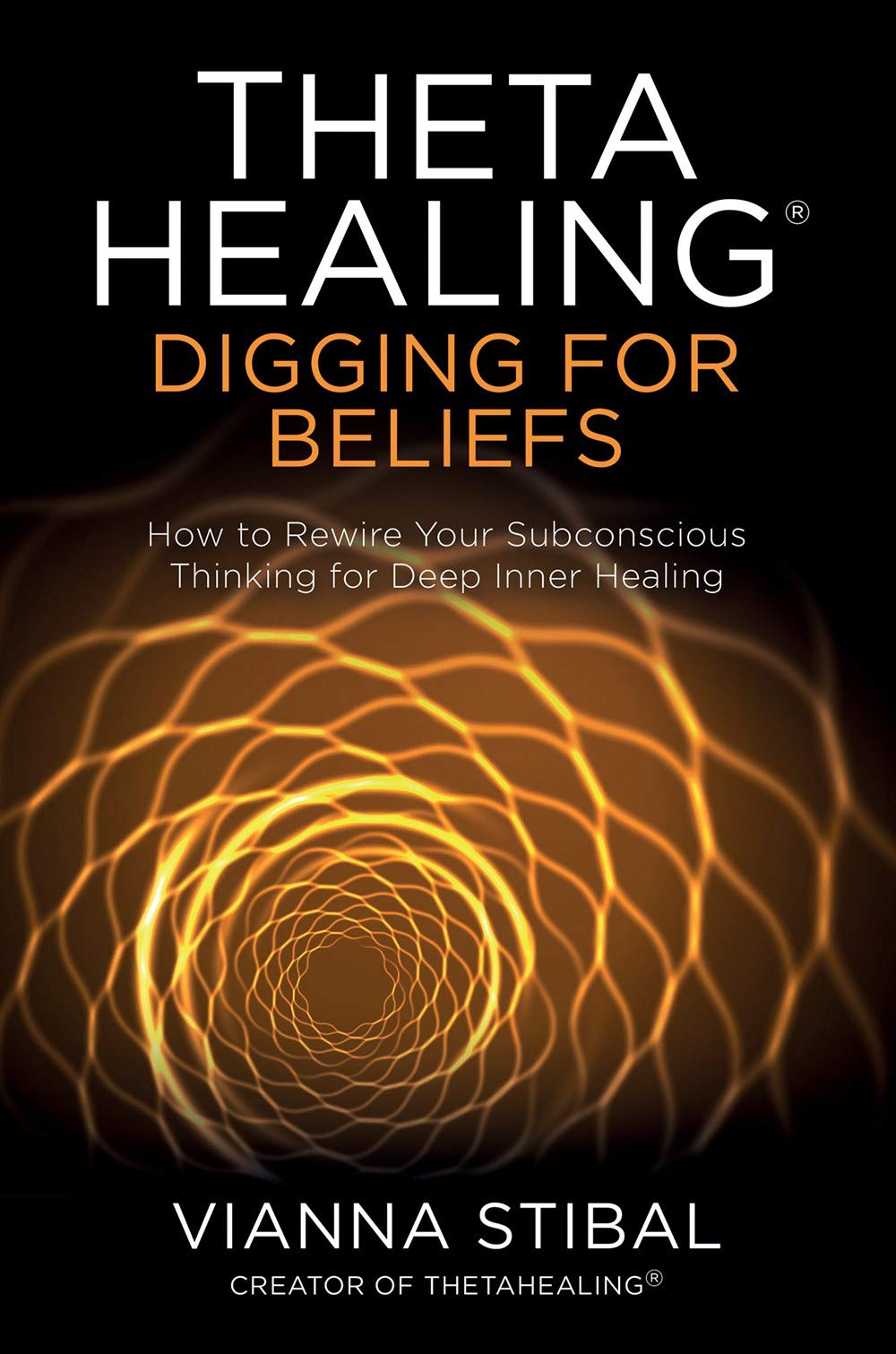 Theta Healing : Digging for Beliefs : How to Rewire Your Subconscious Thinking for Deep Inner Healing - Paperback