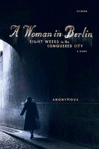 A Woman in Berlin: Eight Weeks in the Conquered City: A Diary - Paperback