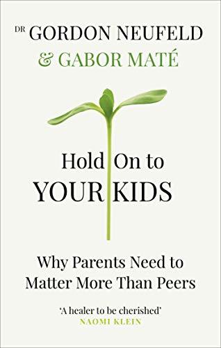 Hold on to Your Kids : Why Parents Need to Matter More Than Peers - Paperback