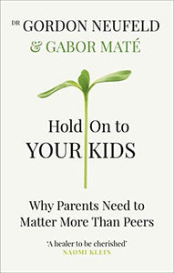 Hold on to Your Kids : Why Parents Need to Matter More Than Peers - Paperback