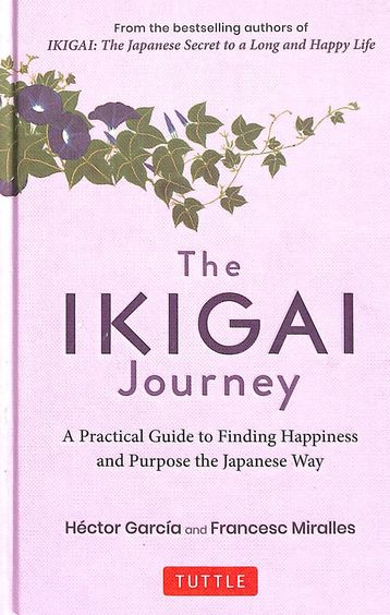 The Ikigai Journey: A Practical Guide to Finding Happiness and Purpose the Japanese Way - Hardback