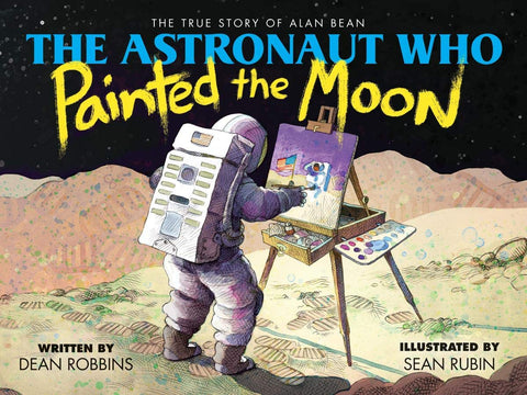 The Astronaut Who Painted the Moon: The True Story of Alan Bean {HB}