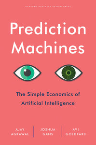 Prediction Machines : The Simple Economics of Artificial Intelligence - Hardback