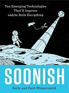 Soonish: Ten Emerging Technologies That Will Improve and/or Ruin Everything