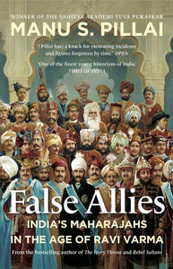 False Allies : India's Maharajahs in The Age of Ravi Varma - Hardback