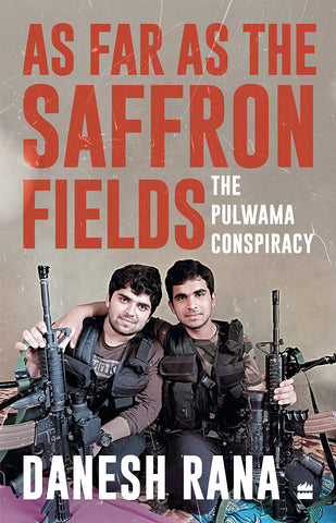 As Far As The Saffron Fields: The Pulwama Conspiracy - Hardback