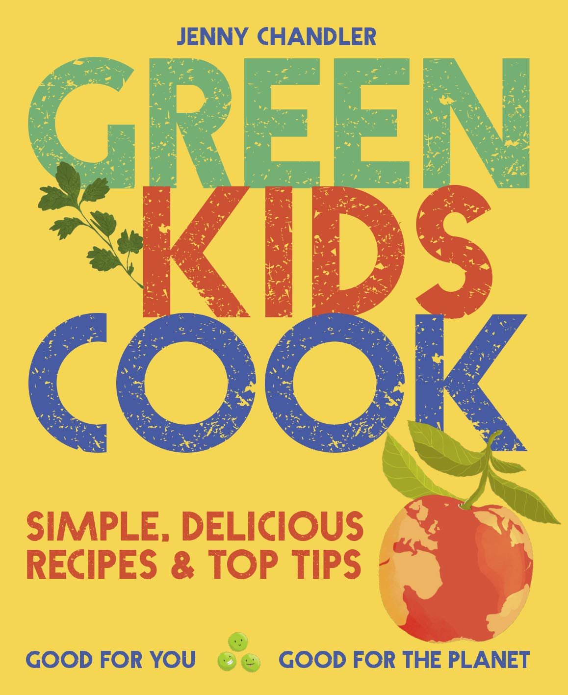 Green Kids Cook : Simple, Delicious Recipes & Top Tips : Good for You, Good for the Planet - Paperback