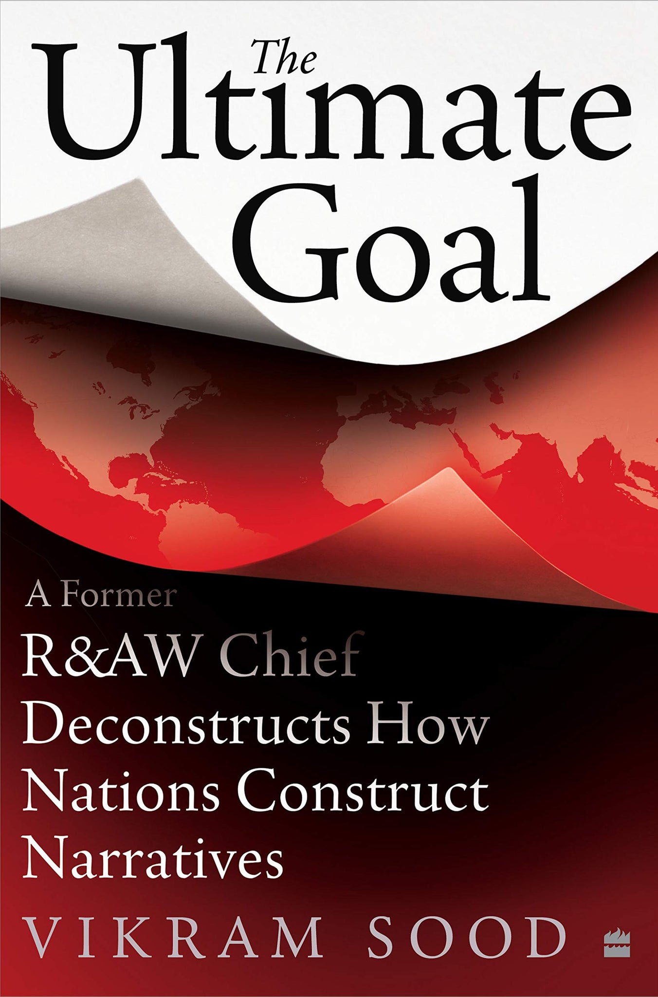 The Ultimate Goal : A Former R&AW Chief Deconstructs How Nations Construct Narratives - Hardback